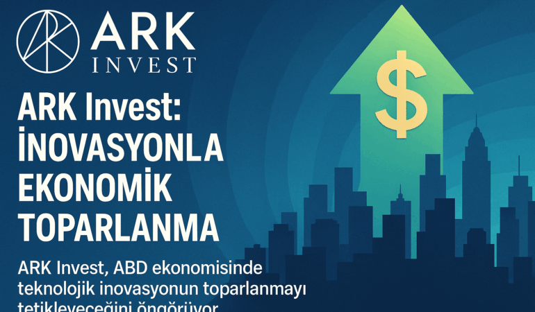 ARK Invest İnovasyonla Ekonomik Toparlanma